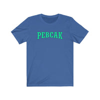 PEBCAK - Unisex Short Sleeve Tee