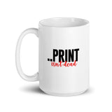 As Long As I'm Alive...Print Isn't Dead - Mug